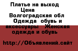 Платье на выход. › Цена ­ 1 500 - Волгоградская обл. Одежда, обувь и аксессуары » Женская одежда и обувь   